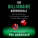 The Billionaire Boondoggle : How Our Politicians Let Corporations and Bigwigs Steal Our Money and Jobs - eAudiobook