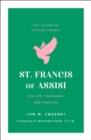 St. Francis of Assisi : His Life, Teachings, and Practice (the Essential Wisdom Library) - Book