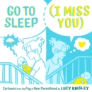 Go to Sleep (I Miss You) : Cartoons from the Fog of New Parenthood - Book