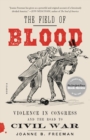 The Field of Blood : Violence in Congress and the Road to Civil War - Book