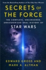 Secrets of the Force : The Complete, Uncensored, Unauthorized Oral History of Star Wars - Book