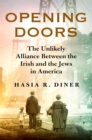 Opening Doors : The Unlikely Alliance Between the Irish and the Jews in America - Book