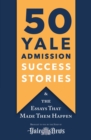 50 Yale Admission Success Stories : And the Essays That Made Them Happen - Book