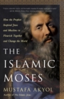 The Islamic Moses : How the Prophet Inspired Jews and Muslims to Flourish Together and Change the World - Book