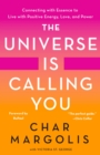 The Universe Is Calling You : Connecting with Essence to Live with Positive Energy, Love, and Power - Book