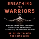 Breathing for Warriors : Master Your Breath to Unlock More Strength, Greater Endurance, Sharper Precision, Faster Recovery, and an Unshakable Inner Game - eAudiobook