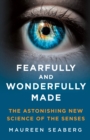Fearfully and Wonderfully Made : The Astonishing New Science of the Senses - Book
