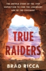 True Raiders : The Untold Story of the 1909 Expedition to Find the Legendary Ark of the Covenant - Book