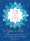 Zen as F*ck for You & Me : A Journal for Ditching the Small Stuff and Loving the Sh*t Out of Your Relationship - Book