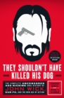 They Shouldn't Have Killed His Dog : The Complete Uncensored Ass-Kicking Oral History of John Wick, Gun Fu, and the New Age of Action - Book