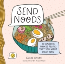 Send Noods : 50 Amazing Noodle Recipes That You Want Right Now - Book