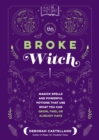 The Broke Witch : Magick Spells and Powerful Potions that Use What You Can Grow, Find, or Already Have - Book