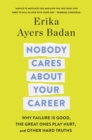 Nobody Cares About Your Career : Why Failure Is Good, the Great Ones Play Hurt, and Other Hard Truths - Book