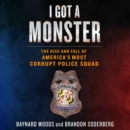 I Got a Monster : The Rise and Fall of America's Most Corrupt Police Squad - eAudiobook