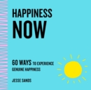Happiness Now : 60 Ways to Experience Genuine Happiness - Book