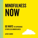 Mindfulness Now : 60 Ways to Experience Effortless Mindfulness - Book