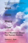 Work Mate Marry Love : How Machines Shape Our Human Destiny - Book