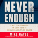 Never Enough : A Navy SEAL Commander on Living a Life of Excellence, Agility, and Meaning - eAudiobook