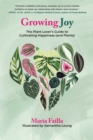 Growing Joy : The Plant Lover's Guide to Cultivating Happiness (and Plants) - Book