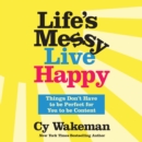 Life's Messy, Live Happy : Things Don't Have to Be Perfect for You to Be Content - eAudiobook