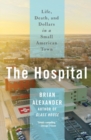 The Hospital : Life, Death, and Dollars in a Small American Town - Book