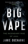 Big Vape : The Incendiary Rise of Juul - Book