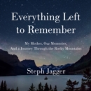 Everything Left to Remember : My Mother, Our Memories, and a Journey Through the Rocky Mountains - eAudiobook