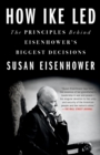 How Ike Led : The Principles Behind Eisenhower's Biggest Decisions - Book