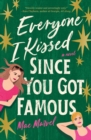 Everyone I Kissed Since You Got Famous : A Novel - Book