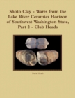 Shoto Clay - Wares from the Lake River Ceramics Horizon of Southwest Washington State, Part 2 - Club Heads - Book