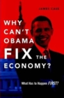 Why Can't Obama Fix the Economy? : What Has to Happen First? - Book
