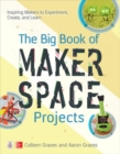 The Big Book of Makerspace Projects: Inspiring Makers to Experiment, Create, and Learn - Book