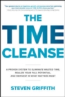 The Time Cleanse: A Proven System to Eliminate Wasted Time, Realize Your Full Potential, and Reinvest in What Matters Most - Book