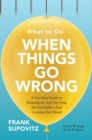 What to Do When Things Go Wrong: A Five-Step Guide to Planning for and Surviving the Inevitable-And Coming Out Ahead - Book
