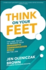 Think on Your Feet: Tips and Tricks to Improve Your  Impromptu Communication Skills on the Job - Book