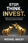 Stop. Think. Invest.: A Behavioral Finance Framework for Optimizing Investment Portfolios - Book