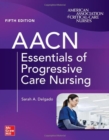 AACN Essentials of Progressive Care Nursing, Fifth Edition - Book