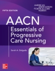 AACN Essentials of Progressive Care Nursing, Fifth Edition - eBook