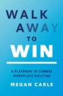 Walk Away to Win: A Playbook to Combat Workplace Bullying - Book