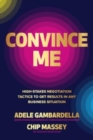 Convince Me: High-Stakes Negotiation Tactics to Get Results in Any Business Situation - Book