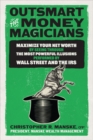 Outsmart the Money Magicians: Maximize Your Net Worth by Seeing Through the Most Powerful Illusions Performed by Wall Street and the IRS - Book