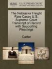 The Nebraska Freight Rate Cases U.S. Supreme Court Transcript of Record with Supporting Pleadings - Book