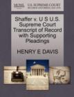 Shaffer V. U S U.S. Supreme Court Transcript of Record with Supporting Pleadings - Book