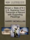 Brown V. State of N C U.S. Supreme Court Transcript of Record with Supporting Pleadings - Book