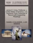 James D. Irving, Petitioner, V. United States of America. U.S. Supreme Court Transcript of Record with Supporting Pleadings - Book