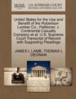 United States for the Use and Benefit of the Robertson Lumber Co., Petitioner, V. Continental Casualty Company et al. U.S. Supreme Court Transcript of Record with Supporting Pleadings - Book