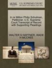 In Re Milton Philip Schulman, Petitioner. U.S. Supreme Court Transcript of Record with Supporting Pleadings - Book