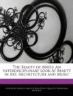 The Beauty of Math : An Interdisciplinary Look at Beauty in Art, Architecture and Music - Book