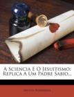 A Sciencia E O Jesuitismo : Replica a Um Padre Sabio... - Book