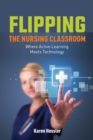 Flipping the Nursing Classroom: Where Active Learning Meets Technology : Where Active Learning Meets Technology - eBook